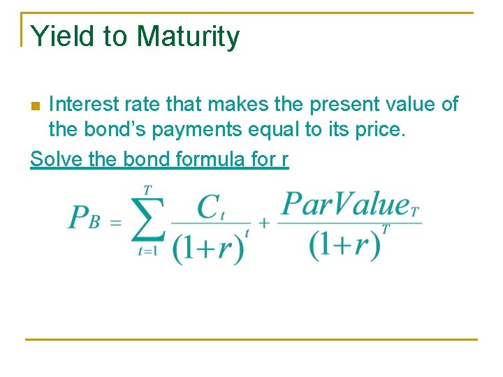 Yield to Maturity Interest rate that makes the present value of the bond’s payments