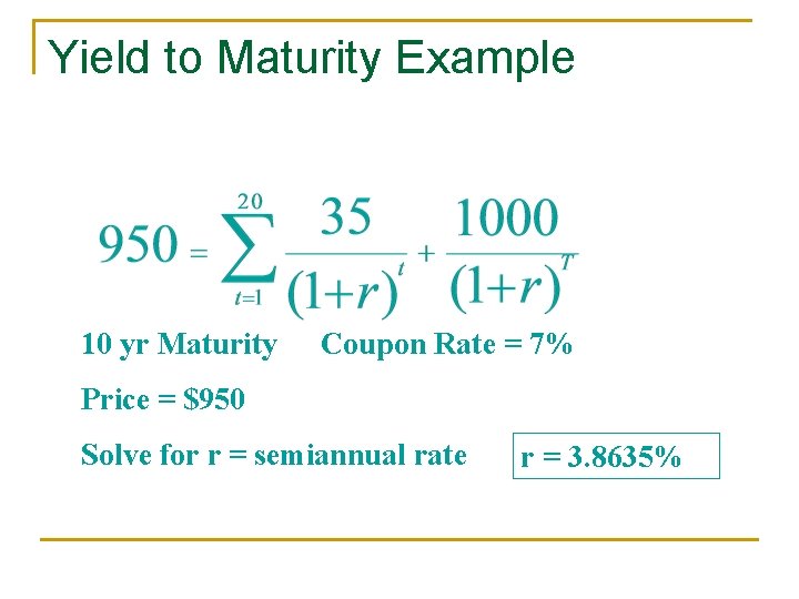 Yield to Maturity Example 10 yr Maturity Coupon Rate = 7% Price = $950