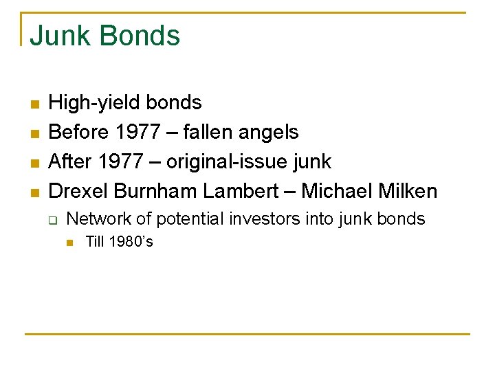 Junk Bonds n n High-yield bonds Before 1977 – fallen angels After 1977 –