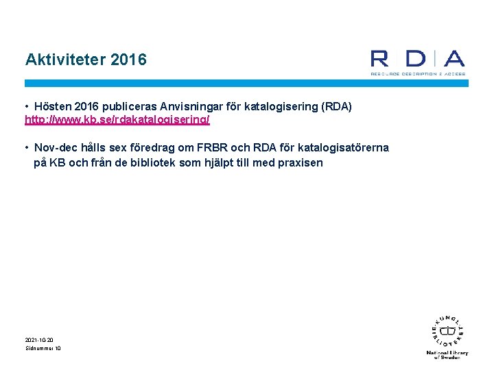 Aktiviteter 2016 • Hösten 2016 publiceras Anvisningar för katalogisering (RDA) http: //www. kb. se/rdakatalogisering/