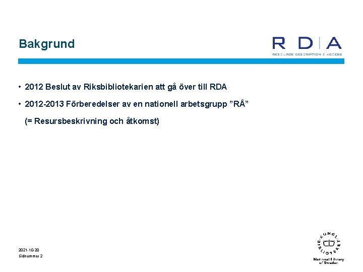 Bakgrund • 2012 Beslut av Riksbibliotekarien att gå över till RDA • 2012 -2013