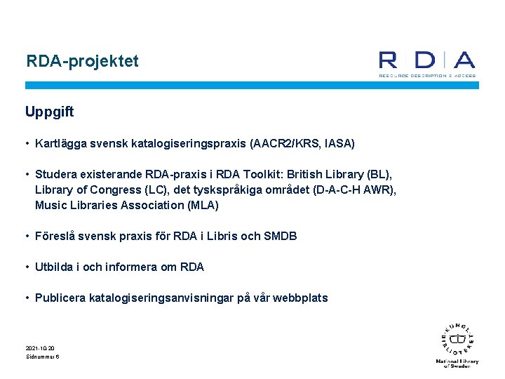 RDA-projektet Uppgift • Kartlägga svensk katalogiseringspraxis (AACR 2/KRS, IASA) • Studera existerande RDA-praxis i