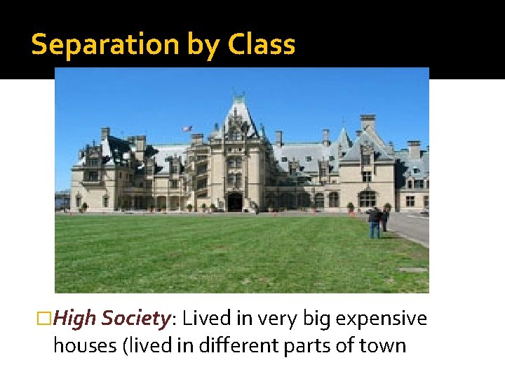 Separation by Class �High Society: Lived in very big expensive houses (lived in different