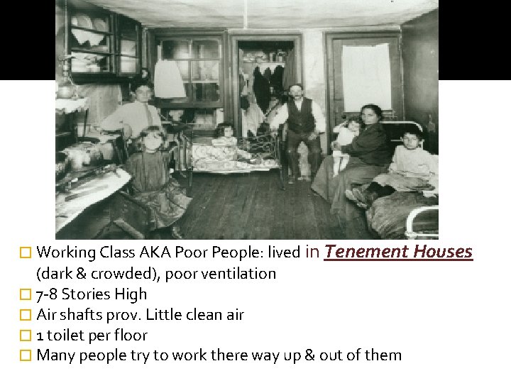 � Working Class AKA Poor People: lived in Tenement Houses (dark & crowded), poor