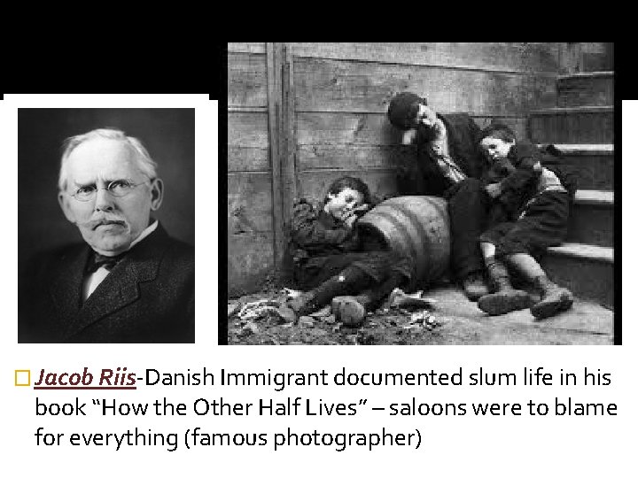 � Jacob Riis-Danish Immigrant documented slum life in his book “How the Other Half