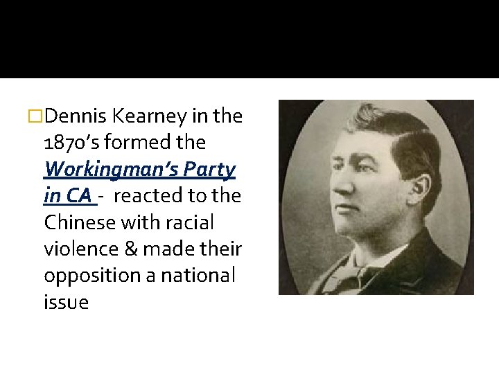 �Dennis Kearney in the 1870’s formed the Workingman’s Party in CA - reacted to