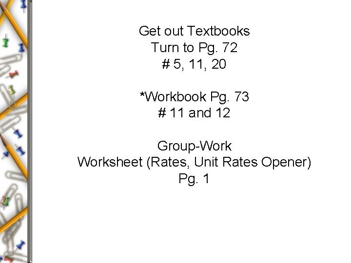 Get out Textbooks Turn to Pg. 72 # 5, 11, 20 *Workbook Pg. 73