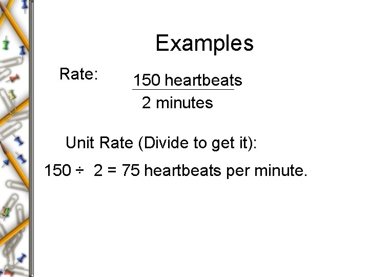Examples Rate: 150 heartbeats 2 minutes Unit Rate (Divide to get it): 150 ÷