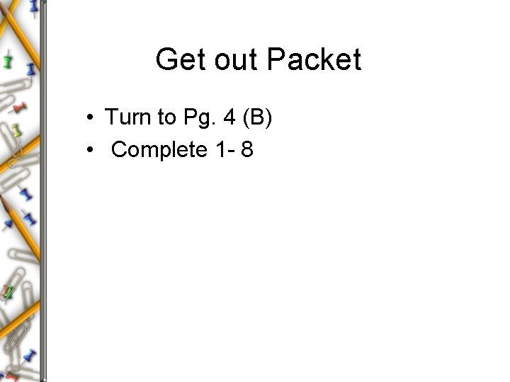 Get out Packet • Turn to Pg. 4 (B) • Complete 1 - 8
