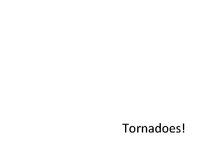 Tornadoes! 