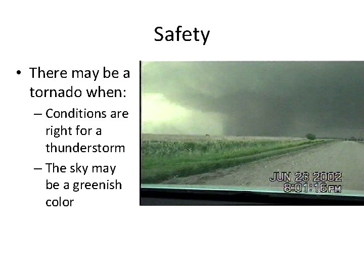 Safety • There may be a tornado when: – Conditions are right for a