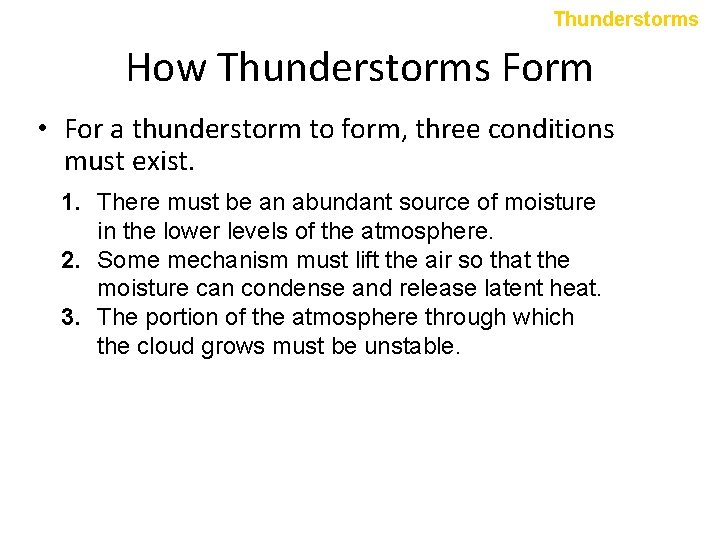 Thunderstorms How Thunderstorms Form • For a thunderstorm to form, three conditions must exist.