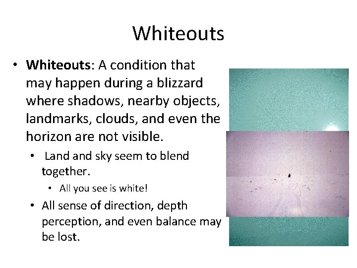 Whiteouts • Whiteouts: A condition that may happen during a blizzard where shadows, nearby