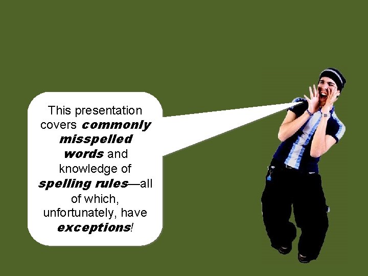 This presentation covers commonly misspelled words and knowledge of spelling rules—all of which, unfortunately,