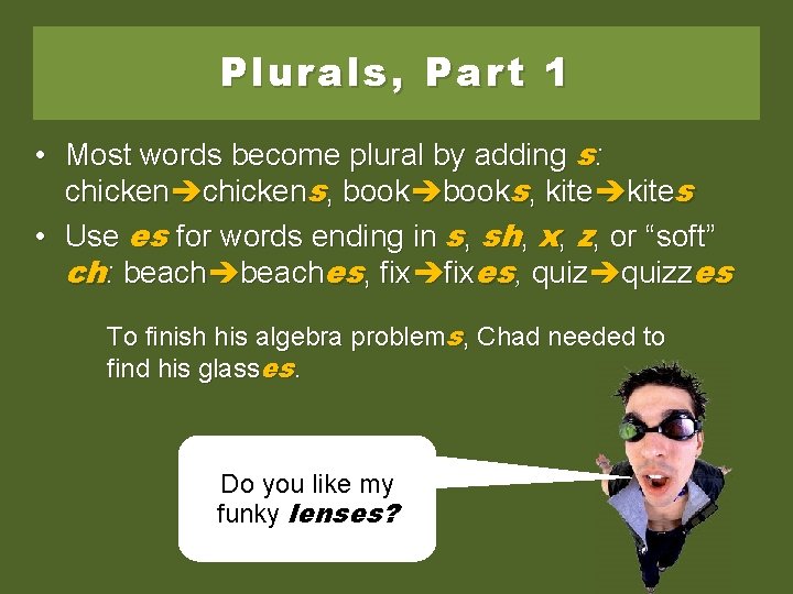 Plurals, Part 1 • Most words become plural by adding s: chickens, books, kites