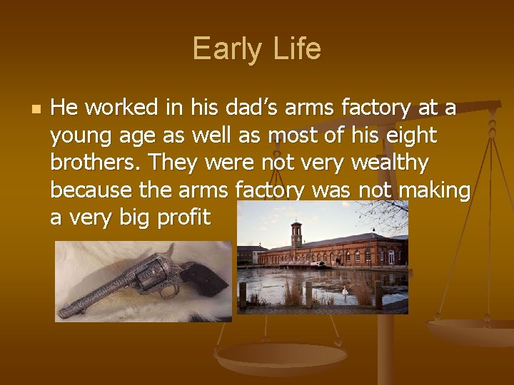 Early Life n He worked in his dad’s arms factory at a young age