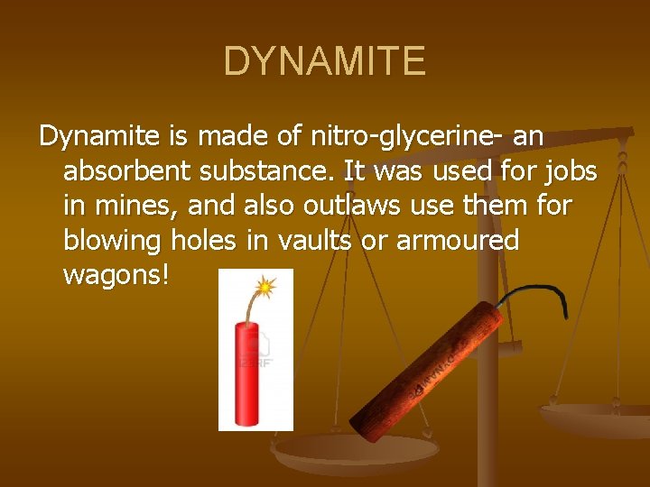 DYNAMITE Dynamite is made of nitro-glycerine- an absorbent substance. It was used for jobs