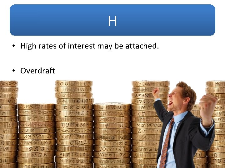 H • High rates of interest may be attached. • Overdraft 