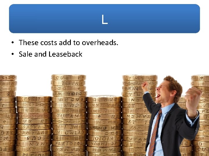 L • These costs add to overheads. • Sale and Leaseback 