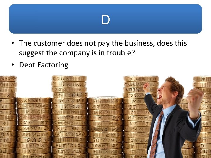 D • The customer does not pay the business, does this suggest the company