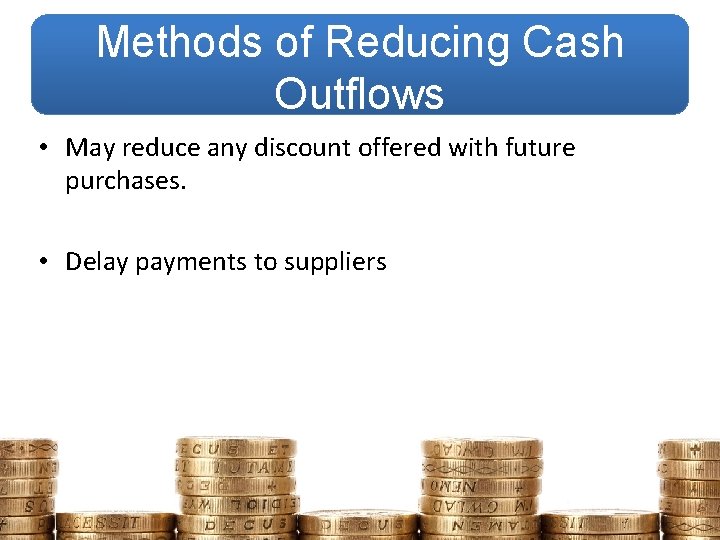 Methods of Reducing Cash Outflows • May reduce any discount offered with future purchases.