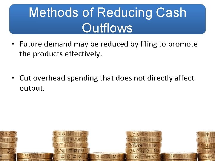 Methods of Reducing Cash Outflows • Future demand may be reduced by filing to