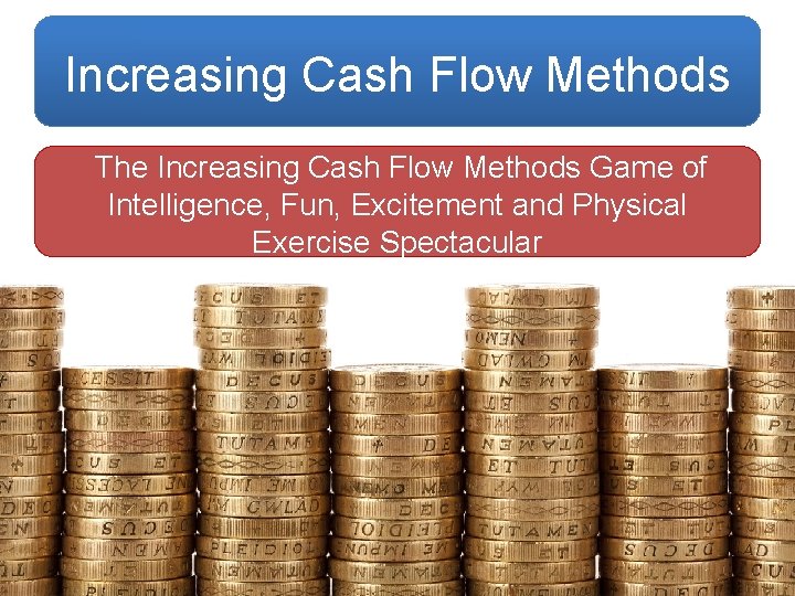 Increasing Cash Flow Methods The Increasing Cash Flow Methods Game of Intelligence, Fun, Excitement