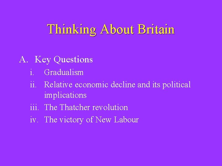 Thinking About Britain A. Key Questions i. Gradualism ii. Relative economic decline and its