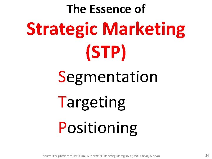 The Essence of Strategic Marketing (STP) Segmentation Targeting Positioning Source: Philip Kotler and Kevin