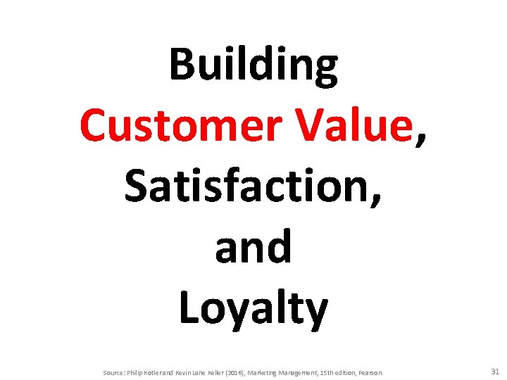 Building Customer Value, Satisfaction, and Loyalty Source: Philip Kotler and Kevin Lane Keller (2016),