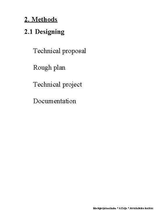 2. Methods 2. 1 Designing Technical proposal Rough plan Technical project Documentation Masinprojekteerimine *