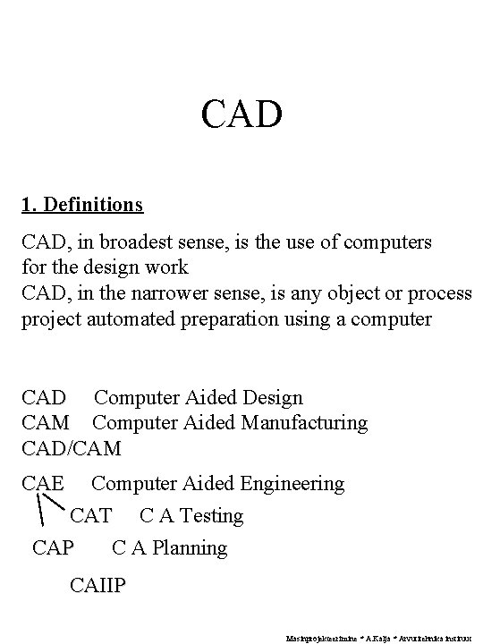 CAD 1. Definitions CAD, in broadest sense, is the use of computers for the