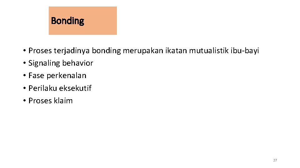 Bonding • Proses terjadinya bonding merupakan ikatan mutualistik ibu-bayi • Signaling behavior • Fase