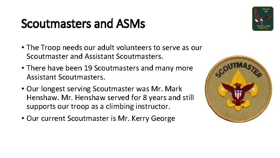 Scoutmasters and ASMs • The Troop needs our adult volunteers to serve as our