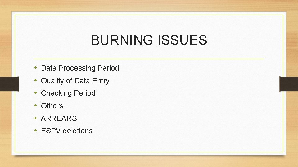 BURNING ISSUES • • • Data Processing Period Quality of Data Entry Checking Period