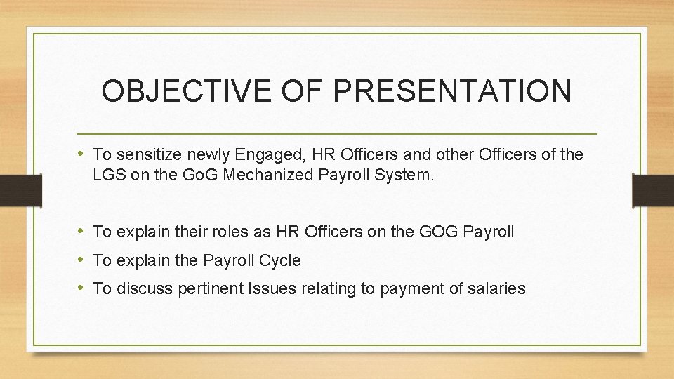 OBJECTIVE OF PRESENTATION • To sensitize newly Engaged, HR Officers and other Officers of