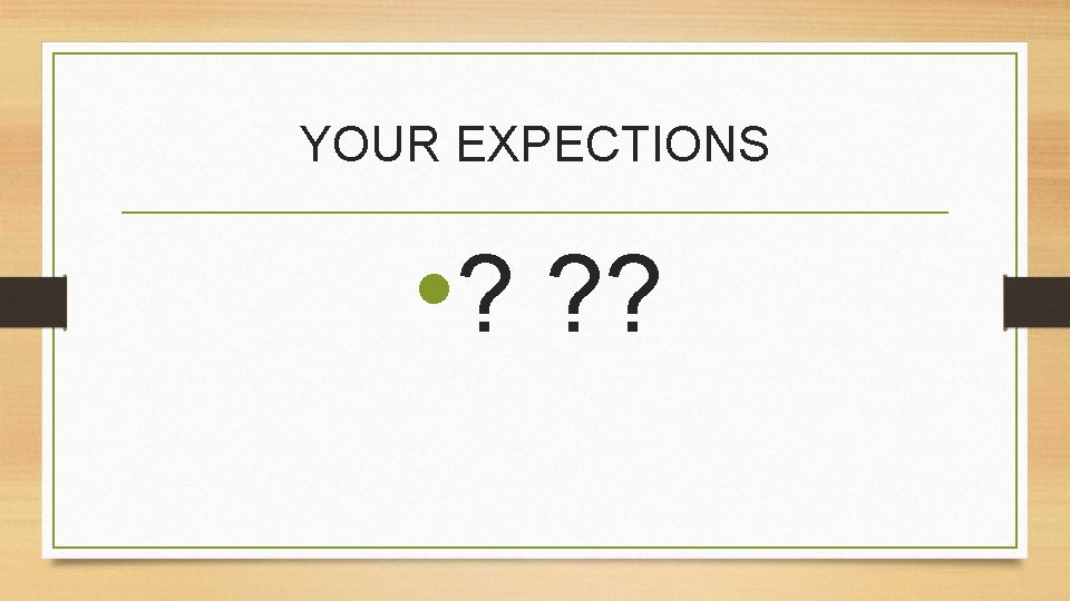 YOUR EXPECTIONS • ? ? ? 