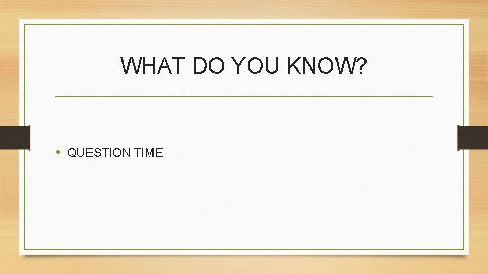WHAT DO YOU KNOW? • QUESTION TIME 