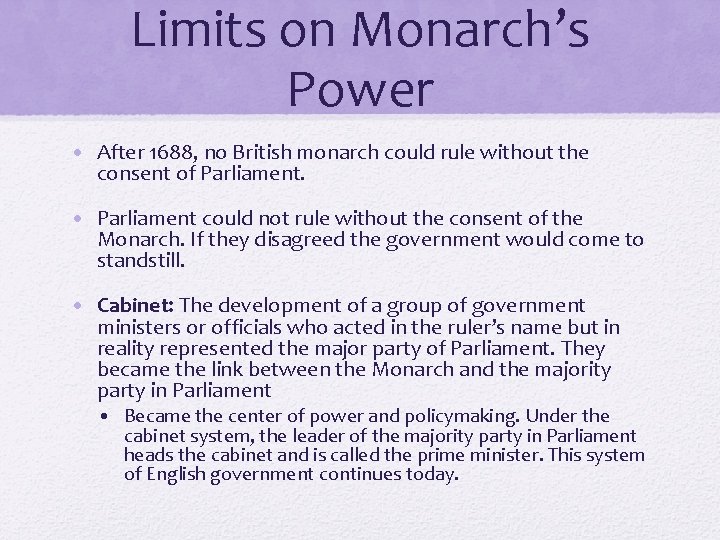 Limits on Monarch’s Power • After 1688, no British monarch could rule without the