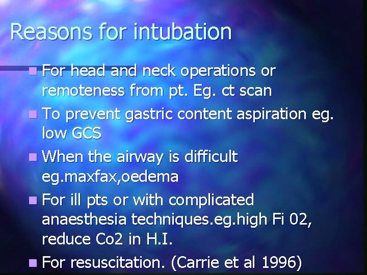 Reasons for intubation n For head and neck operations or remoteness from pt. Eg.