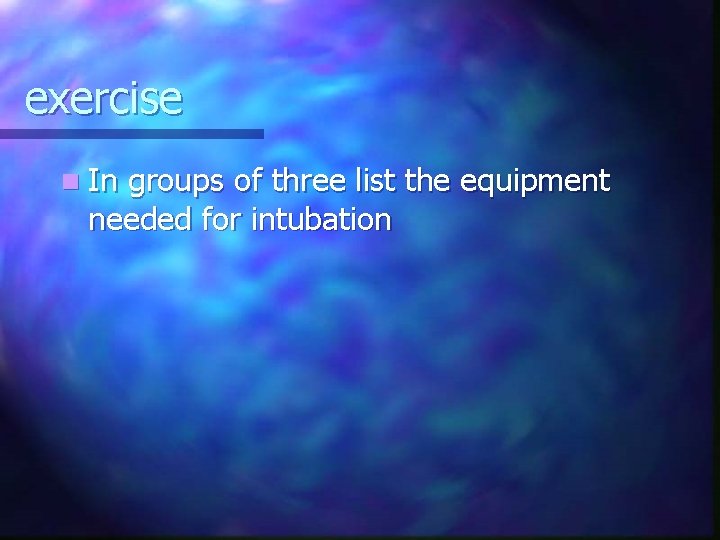 exercise n In groups of three list the equipment needed for intubation 