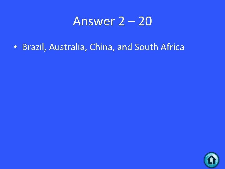 Answer 2 – 20 • Brazil, Australia, China, and South Africa 