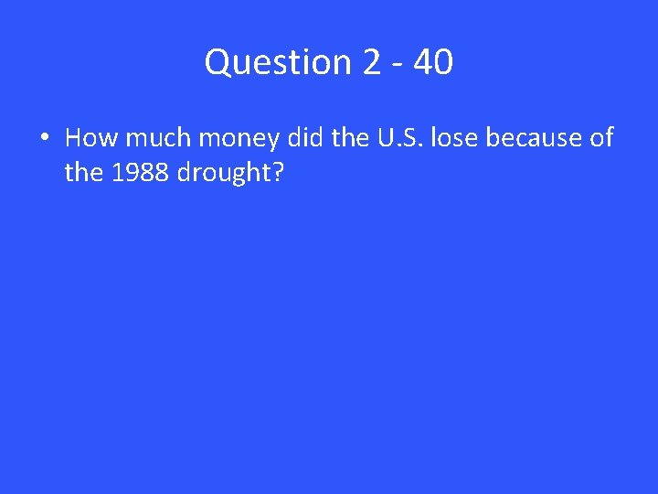 Question 2 - 40 • How much money did the U. S. lose because
