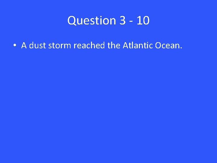 Question 3 - 10 • A dust storm reached the Atlantic Ocean. 