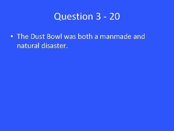 Question 3 - 20 • The Dust Bowl was both a manmade and natural