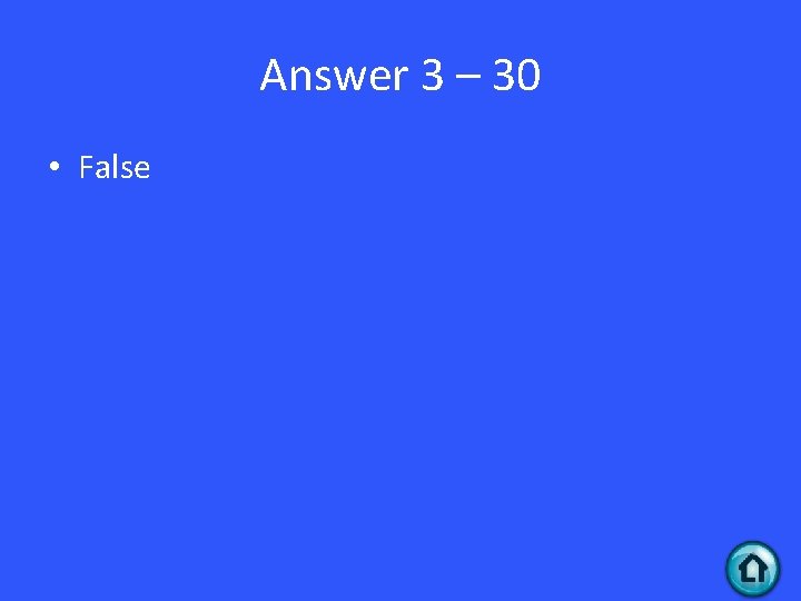 Answer 3 – 30 • False 