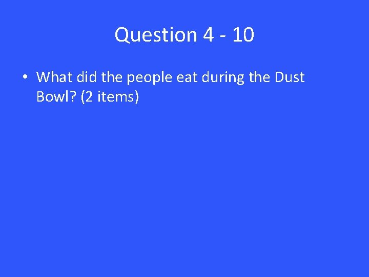 Question 4 - 10 • What did the people eat during the Dust Bowl?