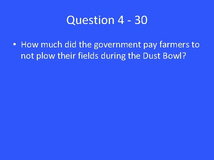 Question 4 - 30 • How much did the government pay farmers to not