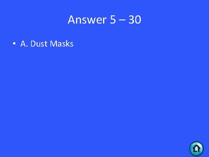 Answer 5 – 30 • A. Dust Masks 