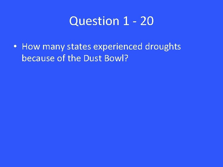 Question 1 - 20 • How many states experienced droughts because of the Dust
